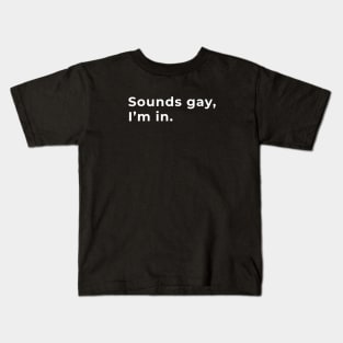 Sounds Gay, I'm In - Typography Kids T-Shirt